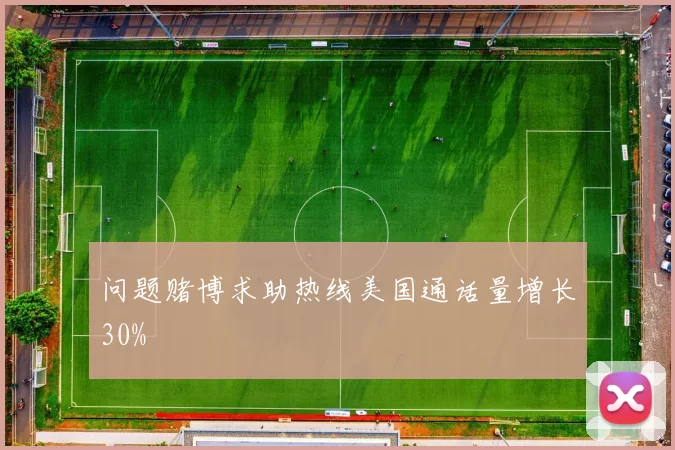 问题赌博求助热线美国通话量增长30%