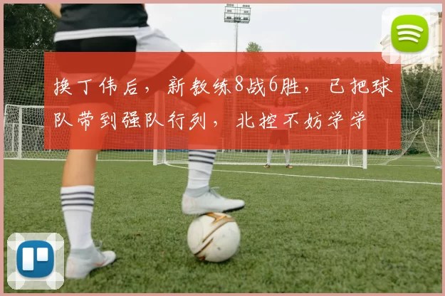 换丁伟后，新教练8战6胜，已把球队带到强队行列，北控不妨学学