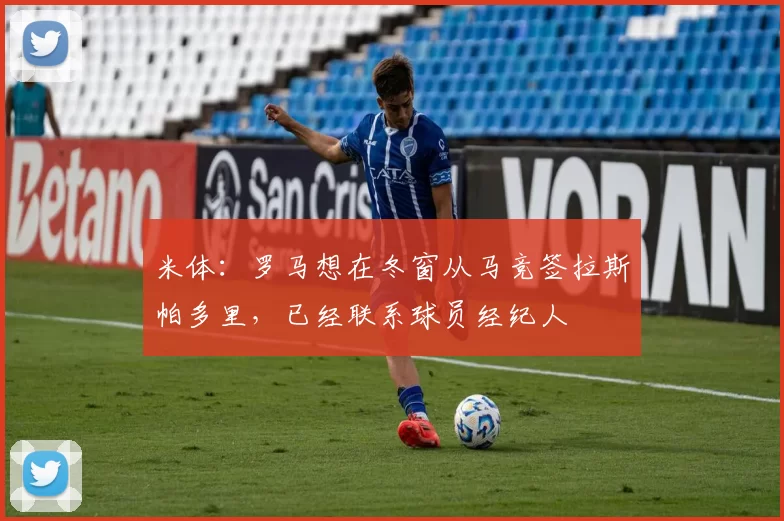 米体：罗马想在冬窗从马竞签拉斯帕多里，已经联系球员经纪人