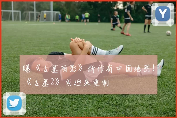 曝《古墓丽影》新作有中国地图！《古墓2》或迎来重制