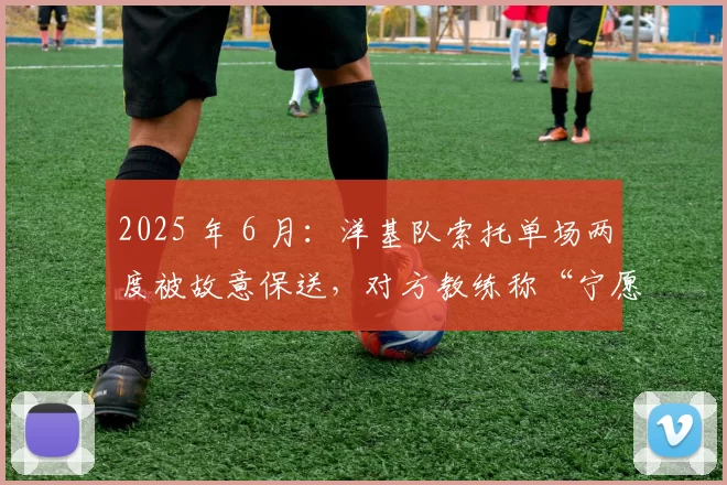 2025 年 6 月：洋基队索托单场两度被故意保送，对方教练称“宁愿输球不愿被他轰”
