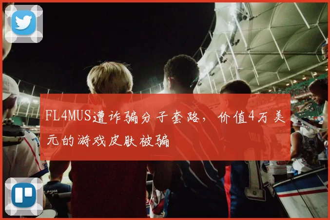 FL4MUS遭诈骗分子套路，价值4万美元的游戏皮肤被骗